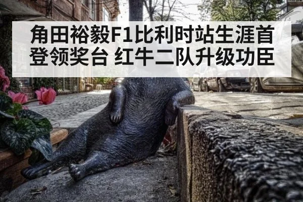角田裕毅F1比利时站生涯首登领奖台 红牛二队升级功臣