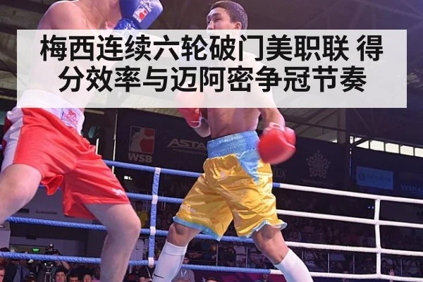 梅西连续六轮破门美职联 得分效率与迈阿密争冠节奏