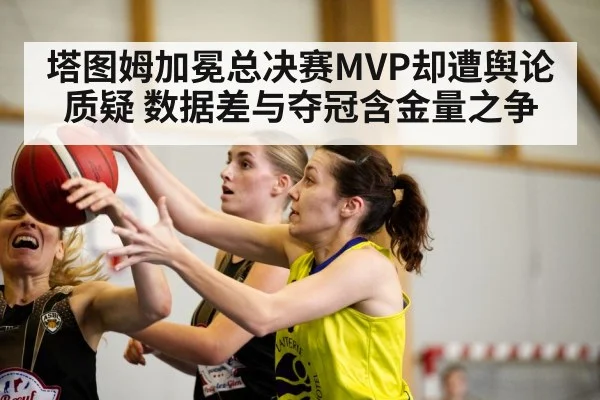 塔图姆加冕总决赛MVP却遭舆论质疑 数据差与夺冠含金量之争